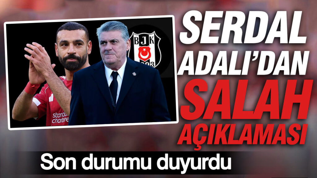 Serdal Adalı’dan Salah açıklaması: Son durumu duyurdu